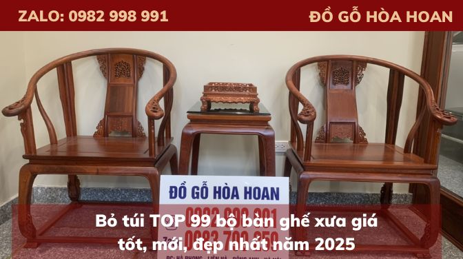 Bỏ túi TOP 99 bộ bàn ghế xưa giá tốt, mới, đẹp nhất năm 2025