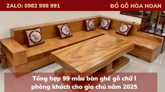 Tổng hợp 99 mẫu bàn ghế gỗ chữ l phòng khách cho gia chủ năm 2025